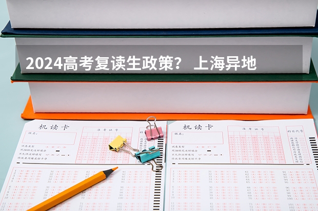 2024高考复读生政策？ 上海异地高考政策