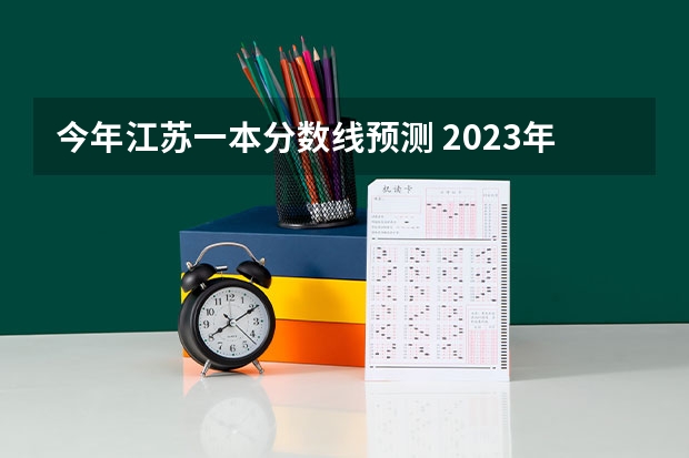 今年江苏一本分数线预测 2023年江苏高考一本分数线预估