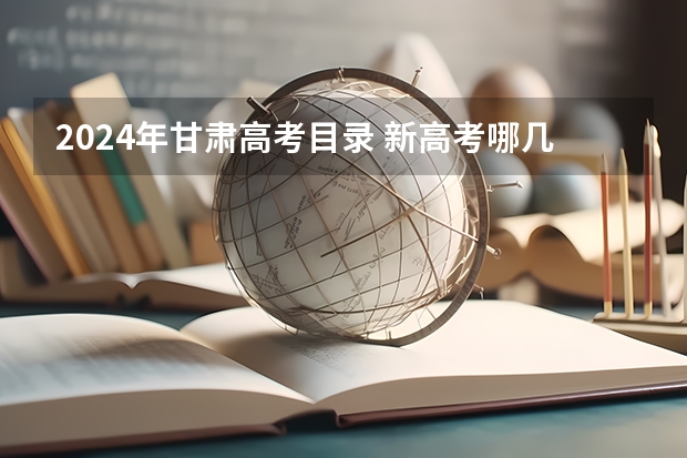 2024年甘肃高考目录 新高考哪几个省份2024？