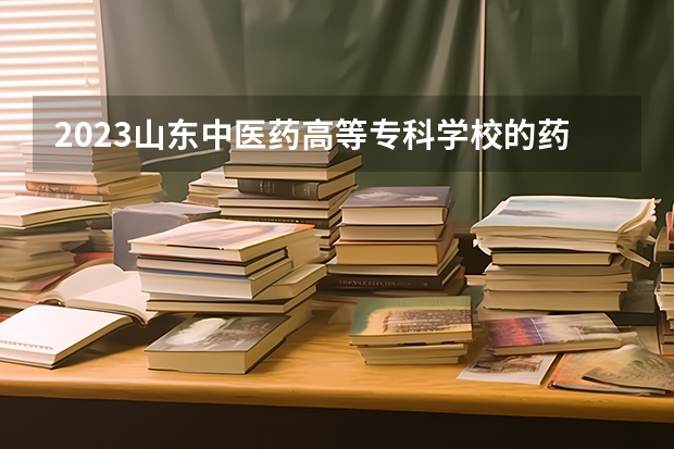 2023山东中医药高等专科学校的药品经营与管理专业分数 山东中医药高等专科学校药品经营与管理专业历年分数线参考