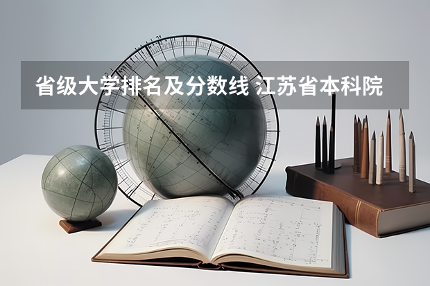 省级大学排名及分数线 江苏省本科院校排名及录取分数线