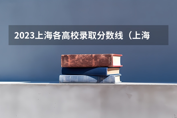2023上海各高校录取分数线（上海全部大学录取分数线排名）