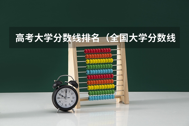 高考大学分数线排名（全国大学分数线排名）