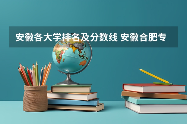 安徽各大学排名及分数线 安徽合肥专科学校排名及分数线
