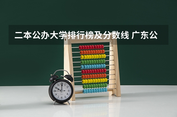 二本公办大学排行榜及分数线 广东公立大学排名及分数线