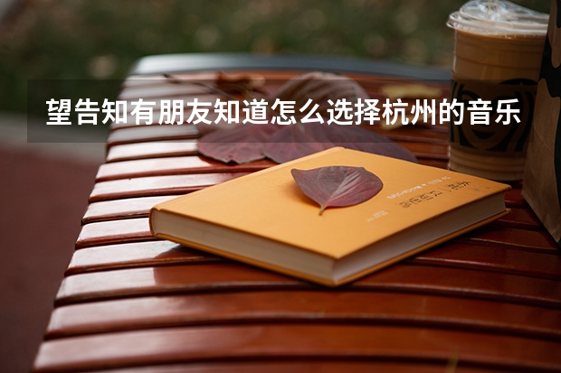 望告知有朋友知道怎么选择杭州的音乐艺考机构比较好吗？