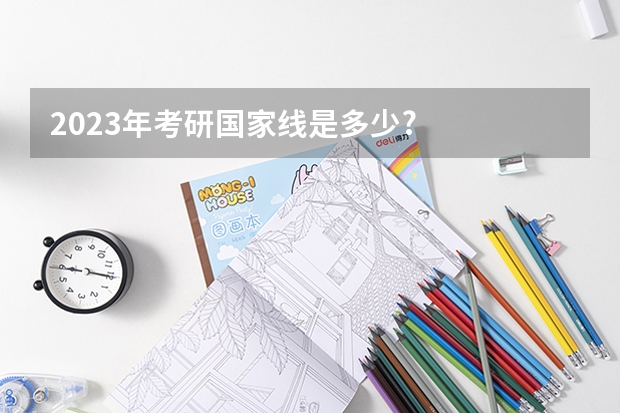 2023年考研国家线是多少?