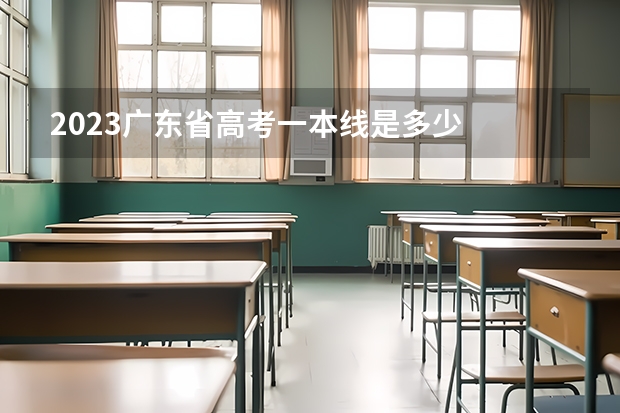 2023广东省高考一本线是多少