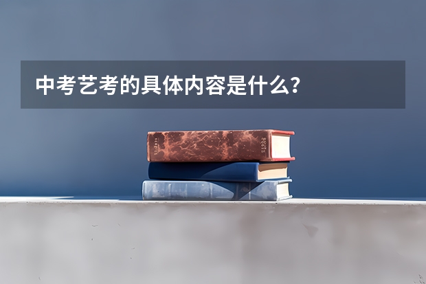 中考艺考的具体内容是什么？