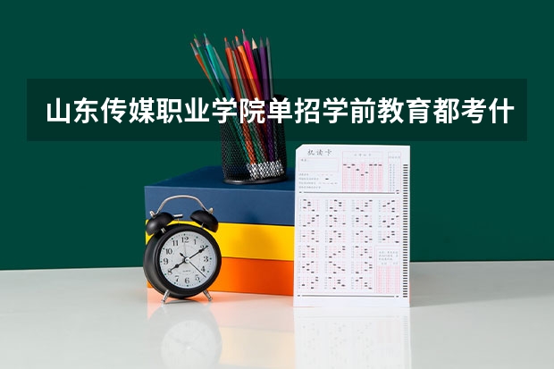 山东传媒职业学院单招学前教育都考什么