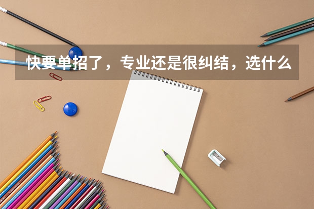 快要单招了，专业还是很纠结，选什么专业会比较好啊？