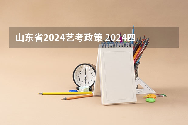 山东省2024艺考政策 2024四川艺考时间