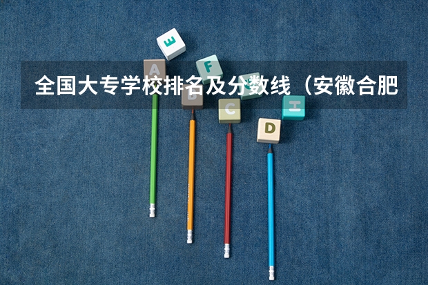 全国大专学校排名及分数线（安徽合肥专科学校排名及分数线）