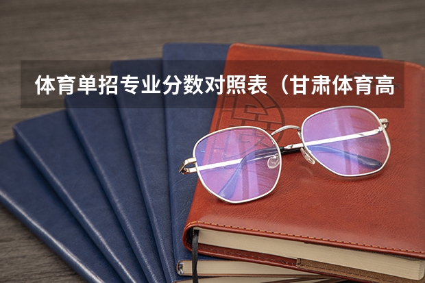 体育单招专业分数对照表（甘肃体育高考评分标准）