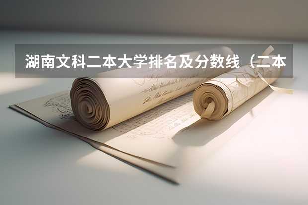 湖南文科二本大学排名及分数线（二本院校分数排名）