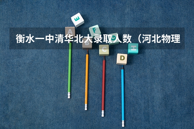 衡水一中清华北大录取人数（河北物理组高考人数）