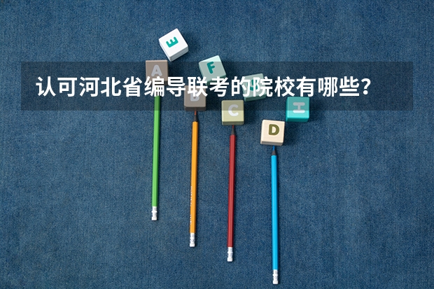 认可河北省编导联考的院校有哪些？