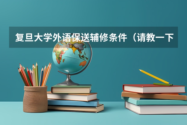 复旦大学外语保送辅修条件（请教一下前辈北外的外语类保送题型笔试和面试流程）