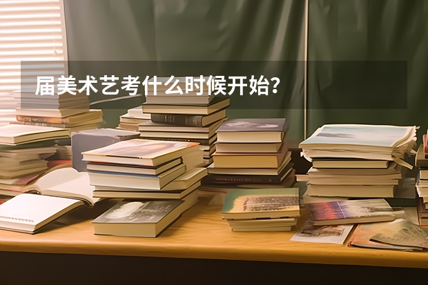 届美术艺考什么时候开始？
