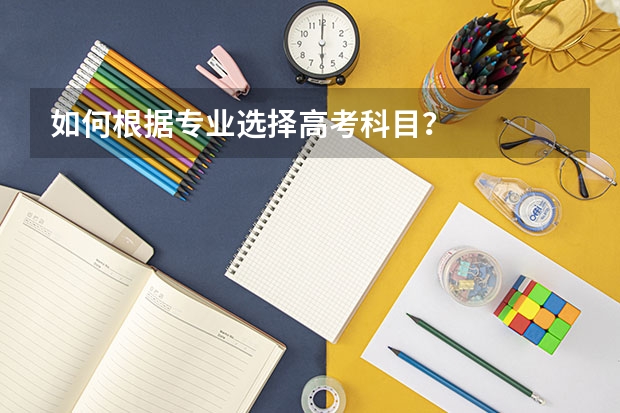 如何根据专业选择高考科目？