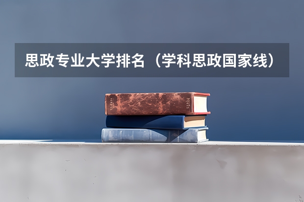 思政专业大学排名（学科思政国家线）