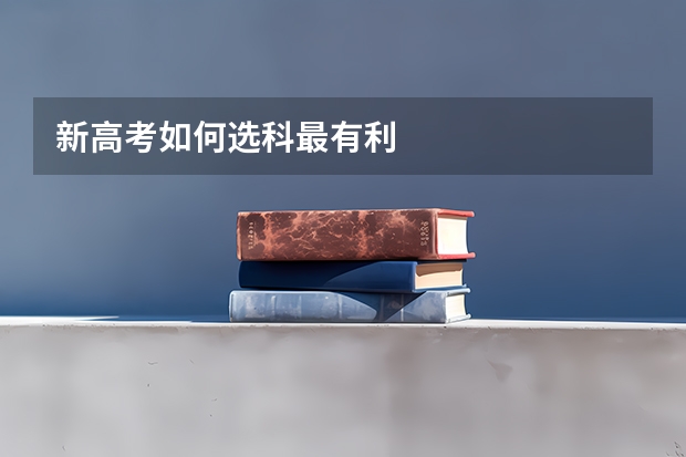 新高考如何选科最有利