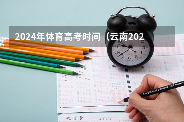2024年体育高考时间（云南2024年高考报名时间）