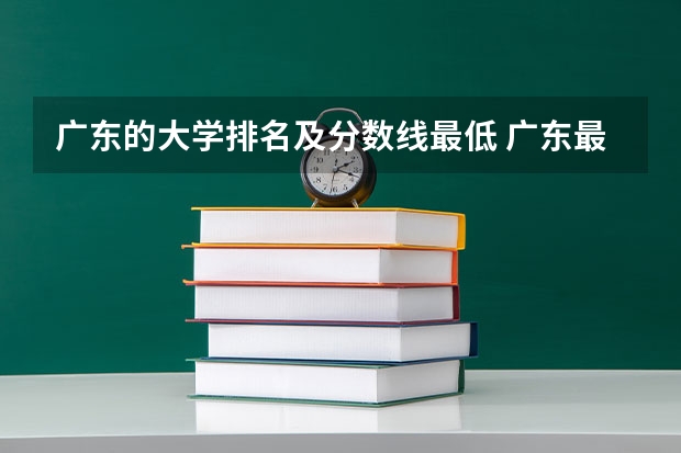 广东的大学排名及分数线最低 广东最低分的公办本科