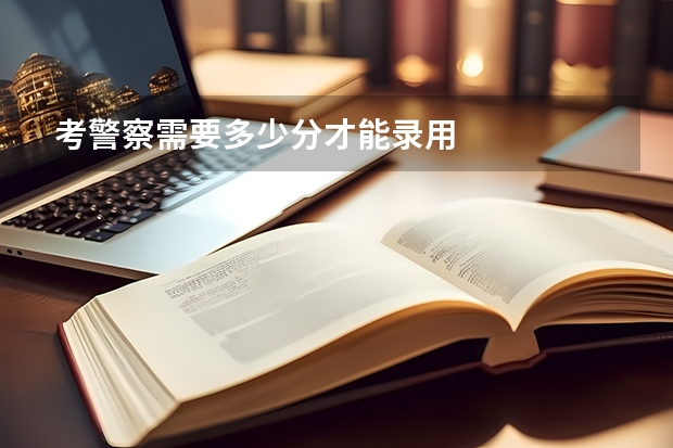 考警察需要多少分才能录用