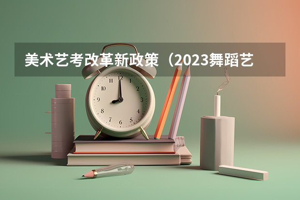 美术艺考改革新政策（2023舞蹈艺考一本分数线）