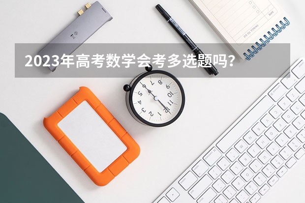 2023年高考数学会考多选题吗？