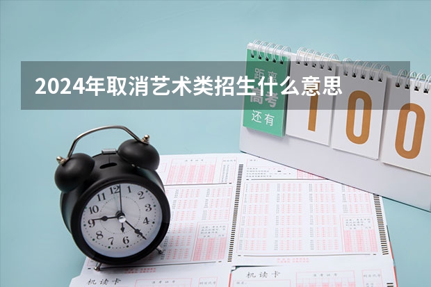 2024年取消艺术类招生什么意思 是真的吗