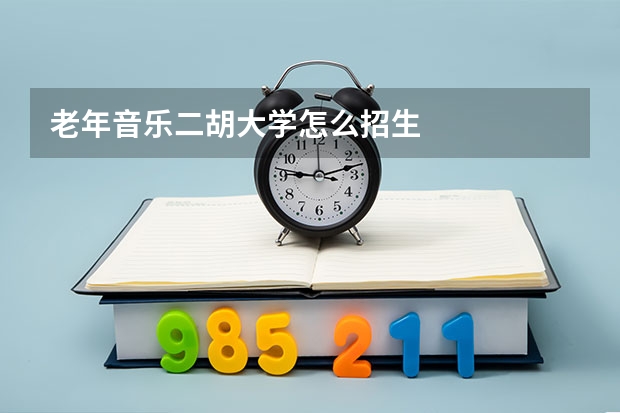 老年音乐二胡大学怎么招生
