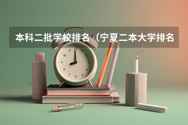 本科二批学校排名（宁夏二本大学排名）