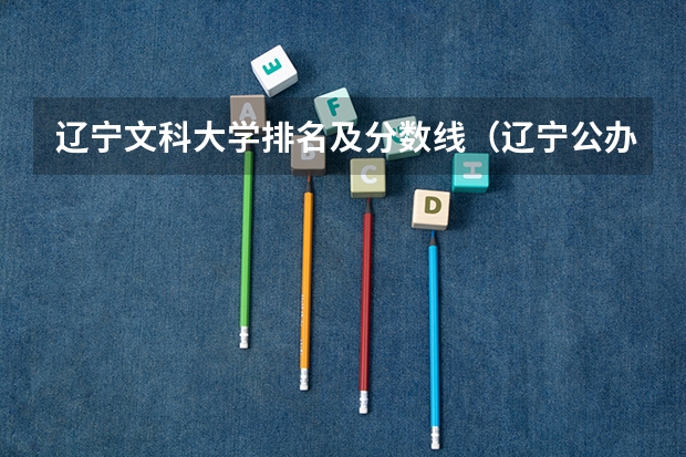 辽宁文科大学排名及分数线（辽宁公办二本大学排名及分数线）