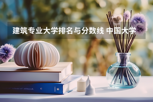 建筑专业大学排名与分数线 中国大学的建筑学排名是怎样的？