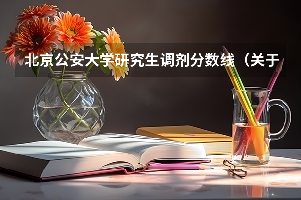 北京公安大学研究生调剂分数线（关于报考中国人民公安大学）