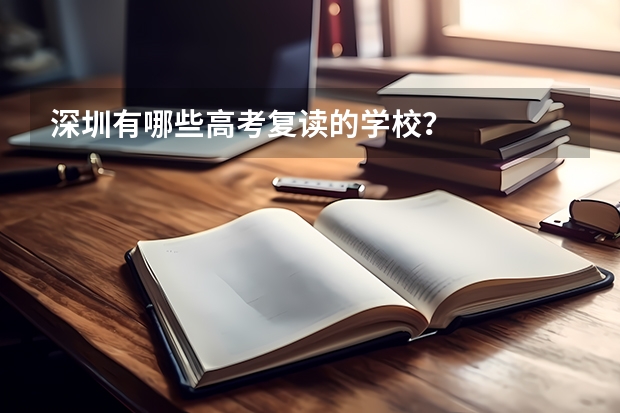 深圳有哪些高考复读的学校？