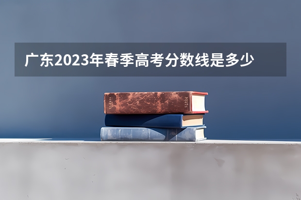 广东2023年春季高考分数线是多少?