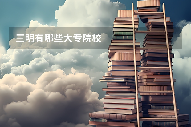 三明有哪些大专院校