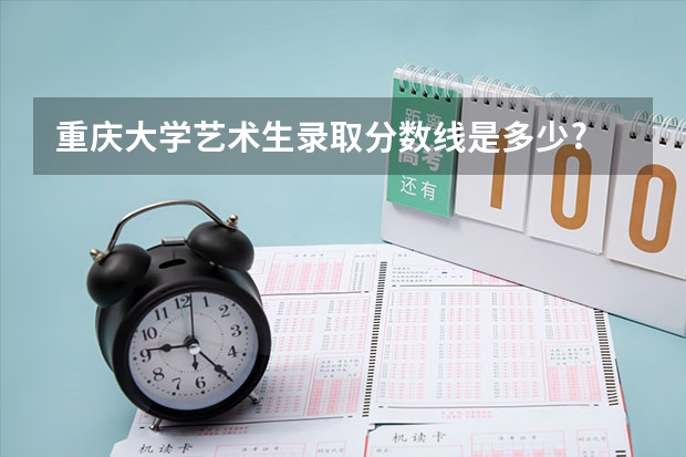 重庆大学艺术生录取分数线是多少?