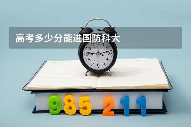 高考多少分能进国防科大
