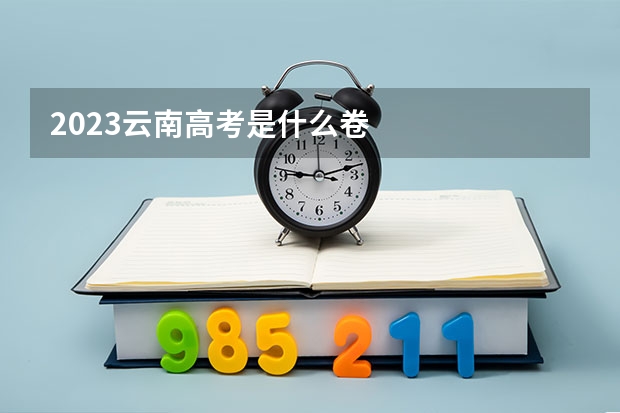2023云南高考是什么卷