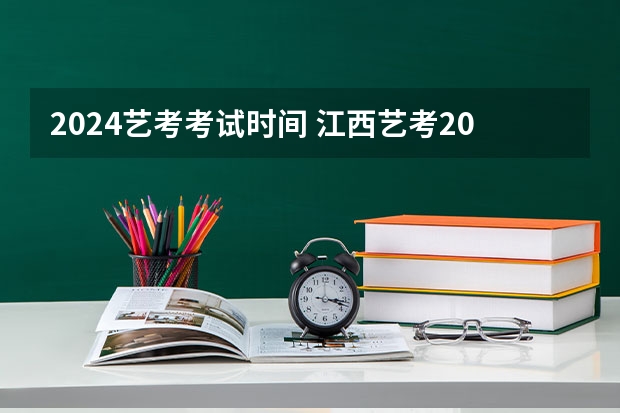 2024艺考考试时间 江西艺考2024时间