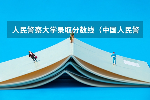 人民警察大学录取分数线（中国人民警察大学提前批录取分数线）