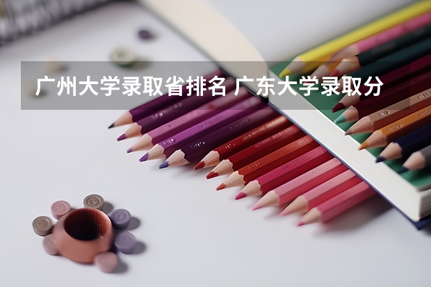 广州大学录取省排名 广东大学录取分数线排名