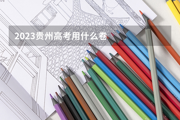 2023贵州高考用什么卷