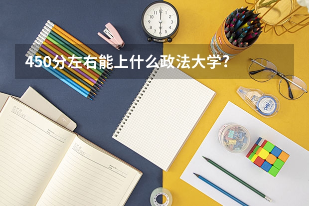 450分左右能上什么政法大学?