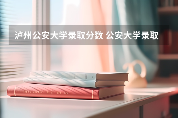 泸州公安大学录取分数 公安大学录取分数线