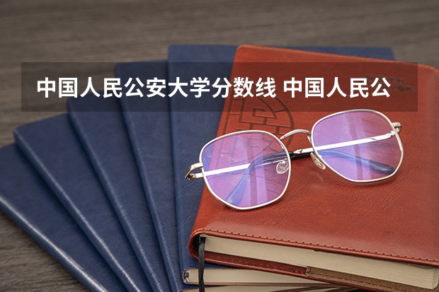 中国人民公安大学分数线 中国人民公安大学在四川录取分数线